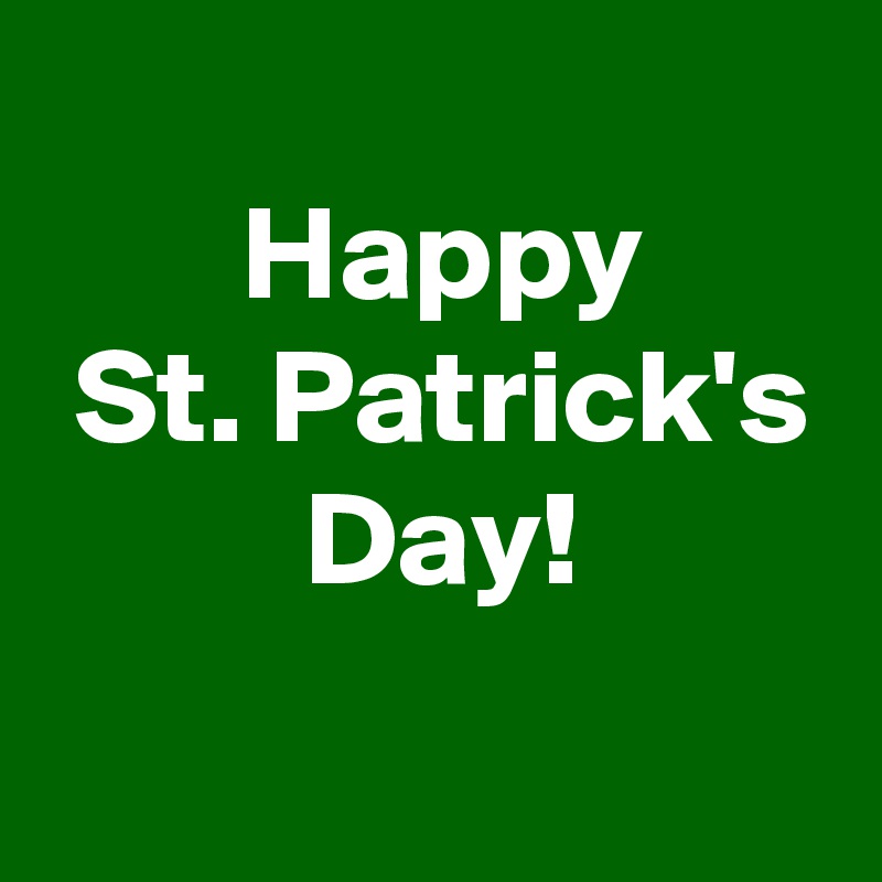 
 Happy
 St. Patrick's
 Day!
