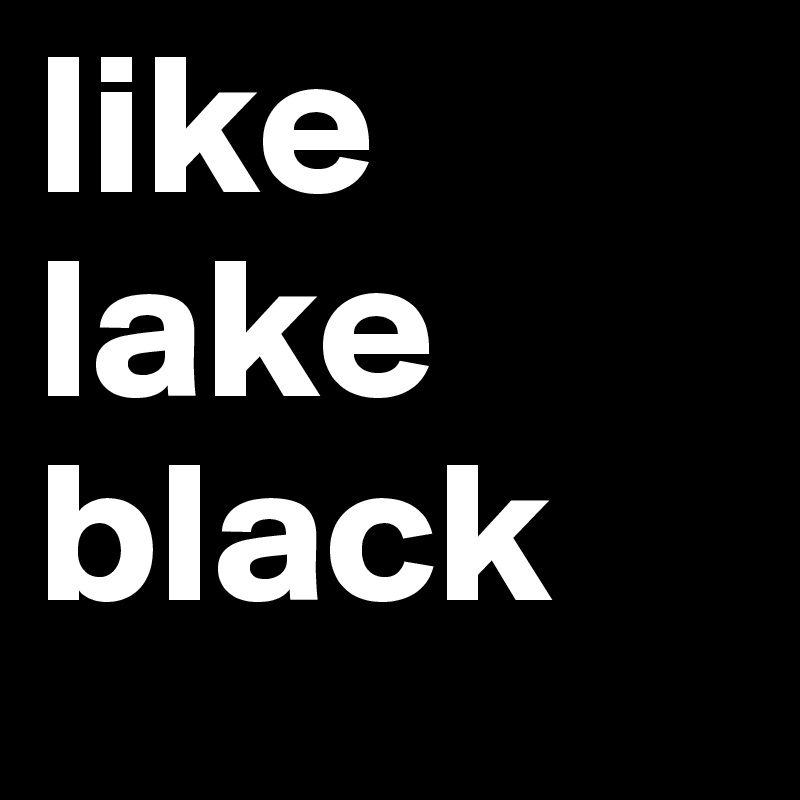 like lake black