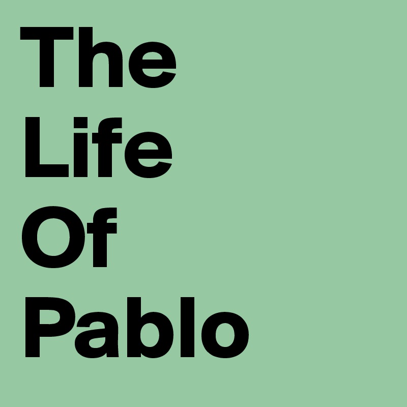 The
Life
Of
Pablo