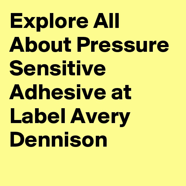 Explore All About Pressure Sensitive Adhesive at Label Avery Dennison
