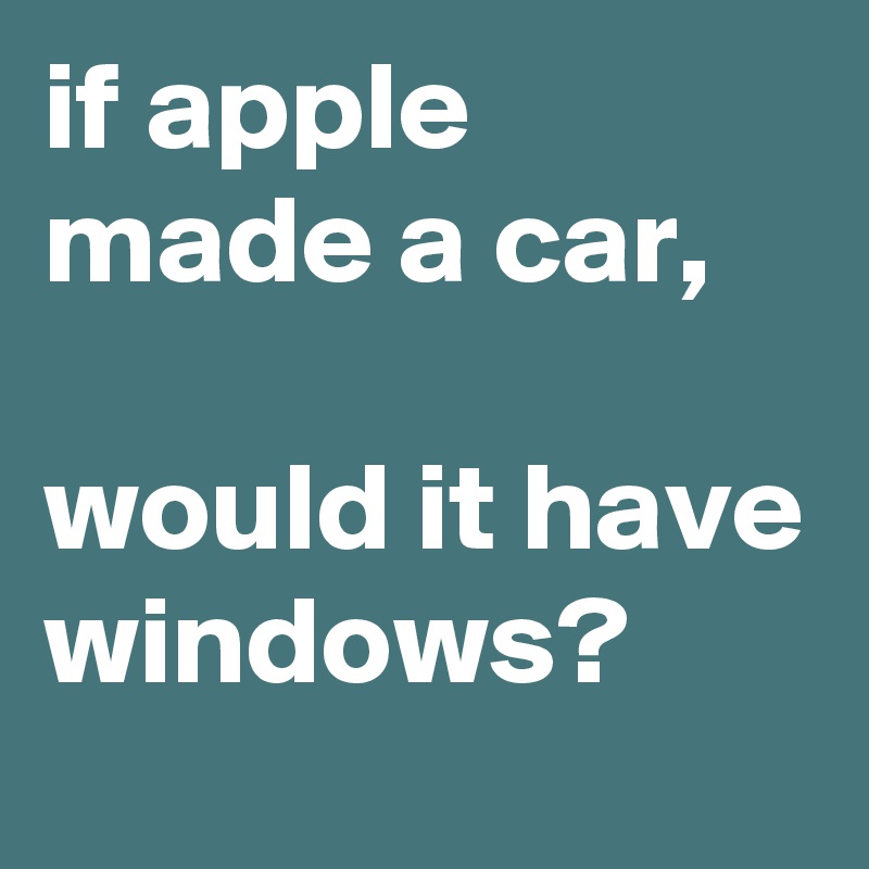 if apple made a car,                       would it have windows?