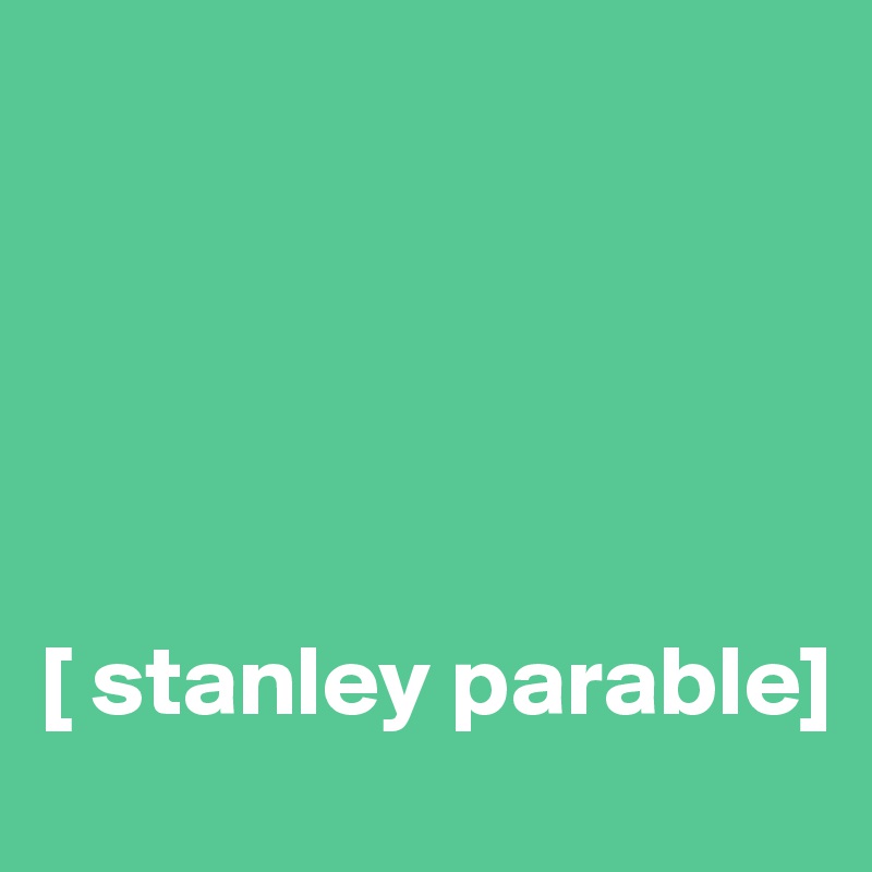 





[ stanley parable]