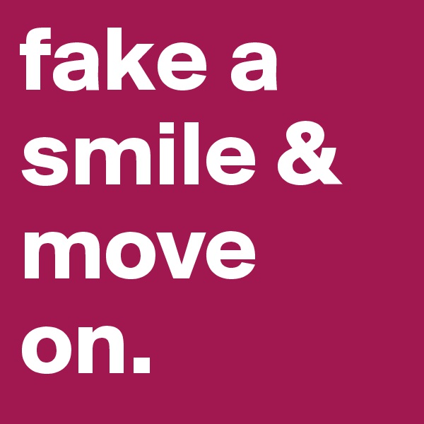 fake a smile & move on.