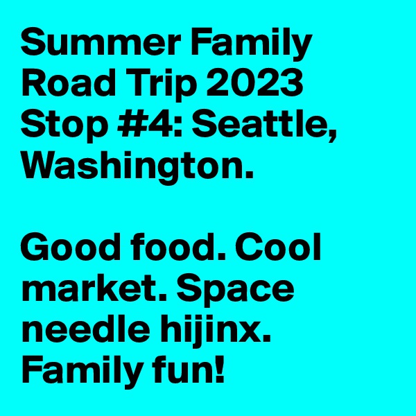 Summer Family Road Trip 2023 Stop #4: Seattle, Washington.

Good food. Cool market. Space needle hijinx. Family fun!