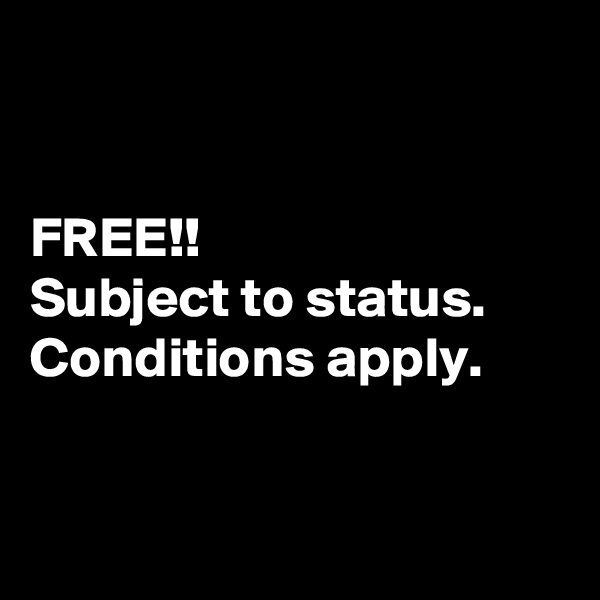


FREE!! 
Subject to status. 
Conditions apply.


