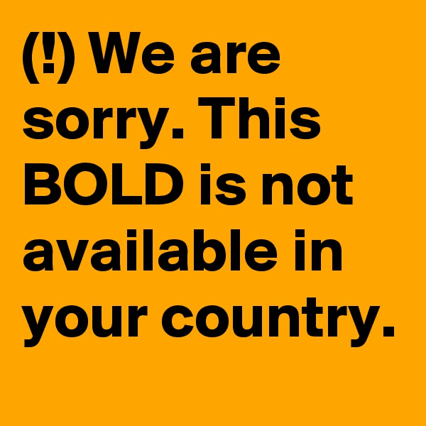 (!) We are sorry. This BOLD is not available in your country. 