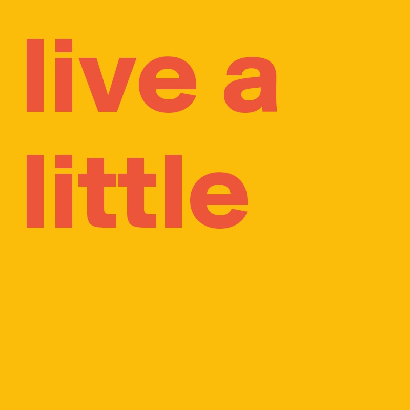 live a little 