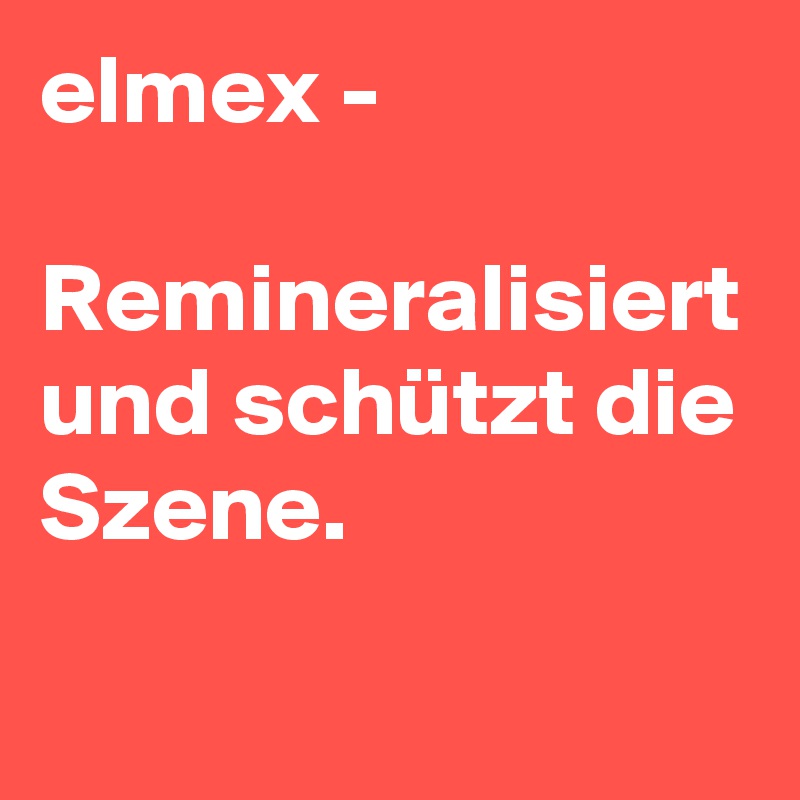 elmex -
 Remineralisiert und schützt die Szene.