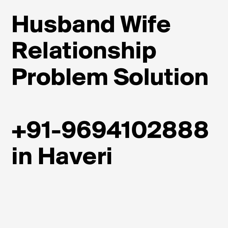 Husband Wife Relationship Problem Solution  +91-9694102888 in Haveri
