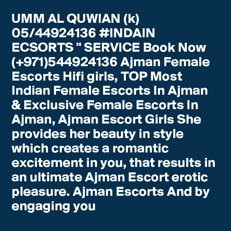 UMM AL QUWIAN (k) 05/44924136 #INDAIN ECSORTS " SERVICE Book Now (+971)544924136 Ajman Female Escorts Hifi girls, TOP Most Indian Female Escorts In Ajman & Exclusive Female Escorts In Ajman, Ajman Escort Girls She provides her beauty in style which creates a romantic excitement in you, that results in an ultimate Ajman Escort erotic pleasure. Ajman Escorts And by engaging you 
