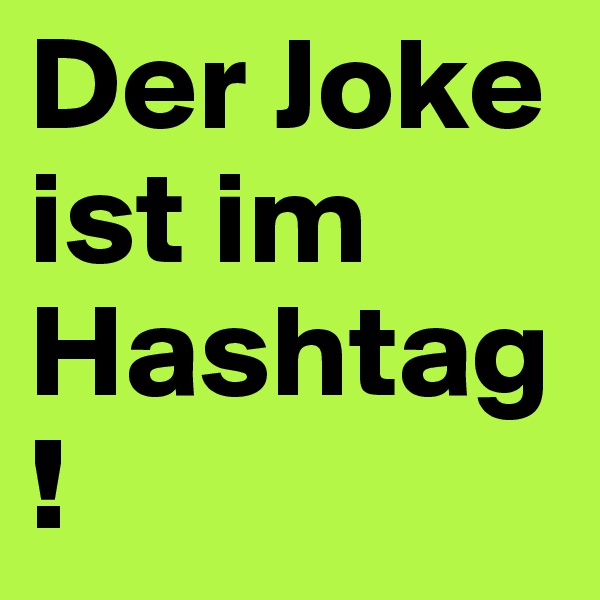 Der Joke ist im Hashtag!