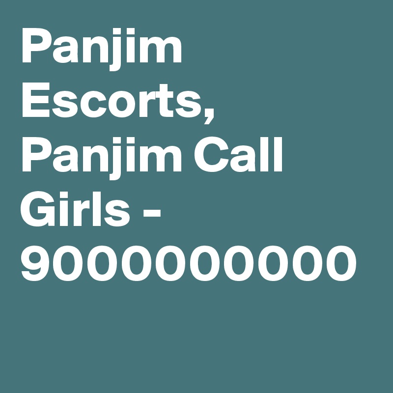 Panjim Escorts, Panjim Call Girls - 9000000000