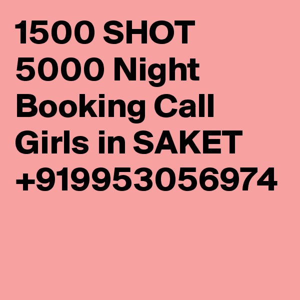 1500 SHOT 5000 Night Booking Call Girls in SAKET +919953056974
