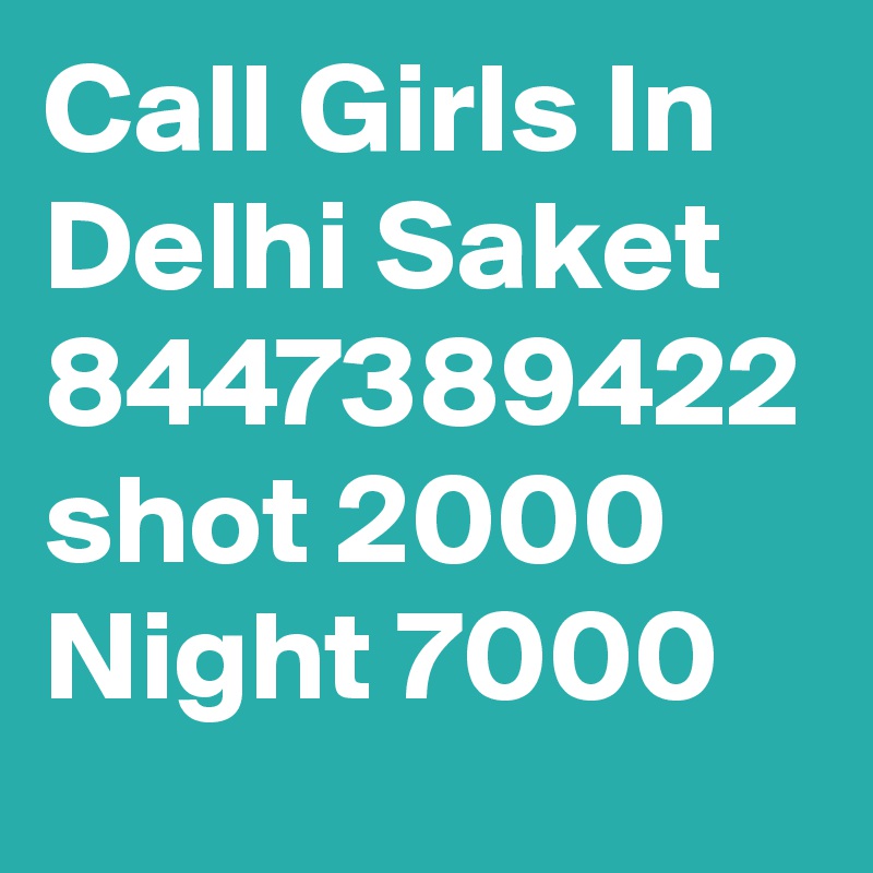 Call Girls In Delhi Saket 8447389422 shot 2000 Night 7000