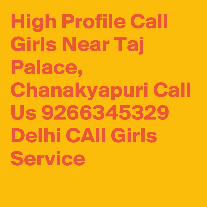 High Profile Call Girls Near Taj Palace, Chanakyapuri Call Us 9266345329 Delhi CAll Girls Service
