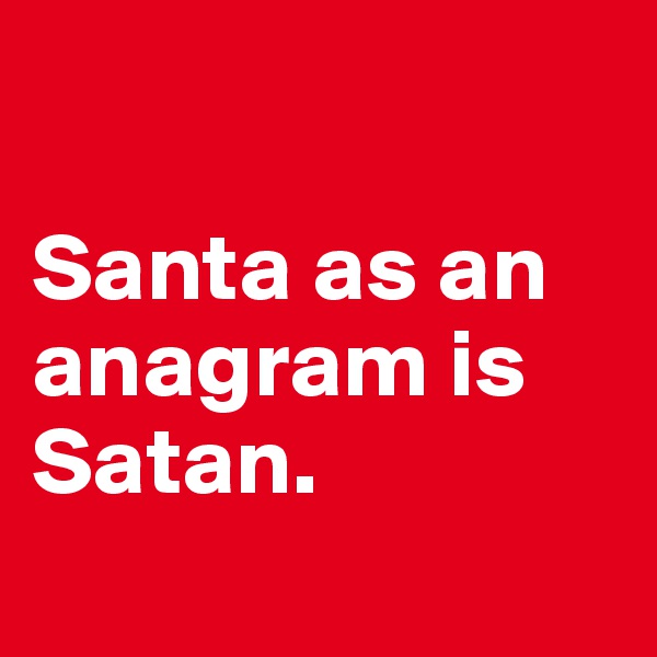 

Santa as an anagram is Satan. 
