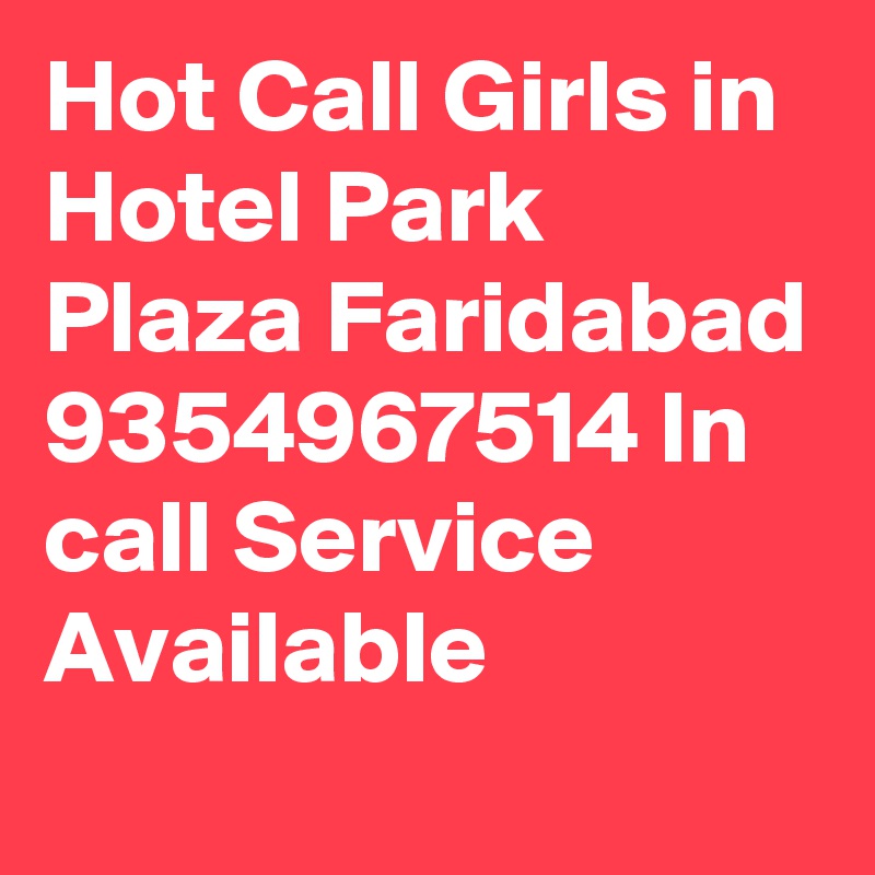 Hot Call Girls in Hotel Park Plaza Faridabad 9354967514 In call Service Available
