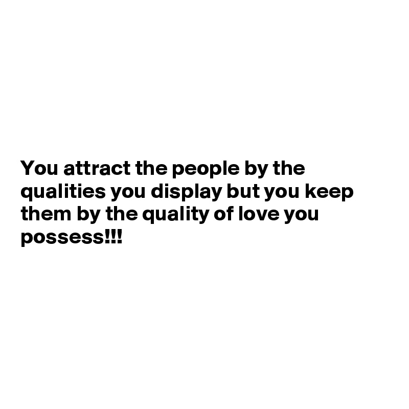 





You attract the people by the qualities you display but you keep them by the quality of love you possess!!!






