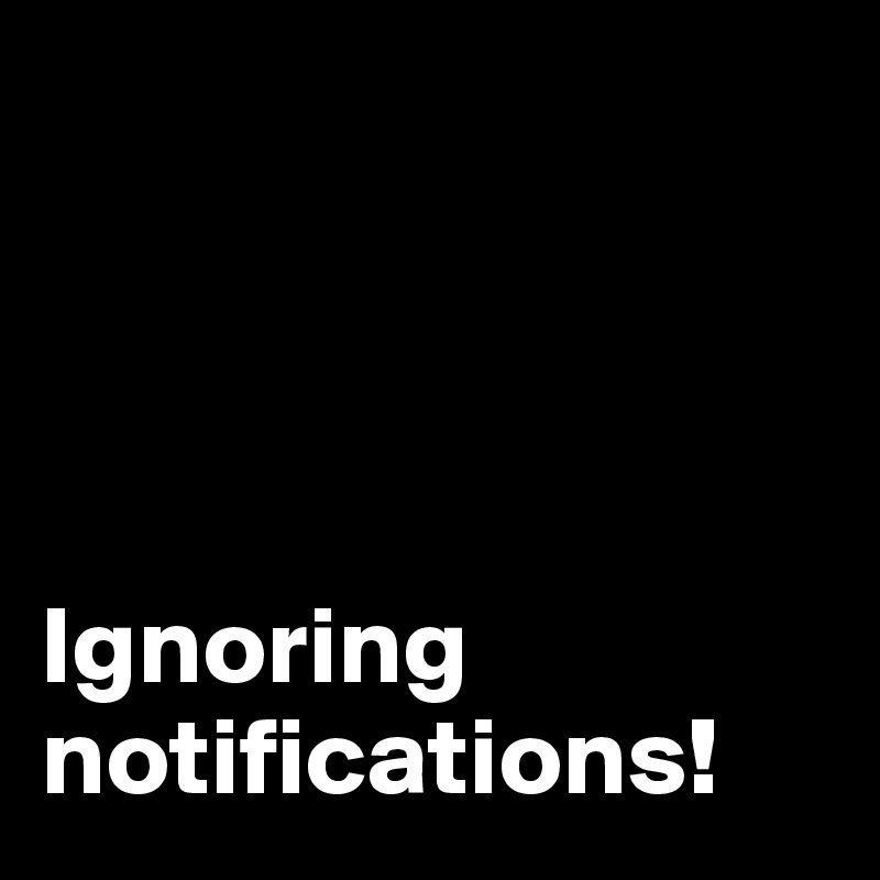 




Ignoring notifications!