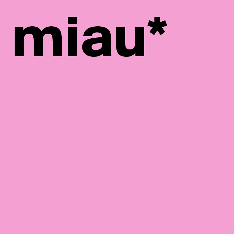 miau*