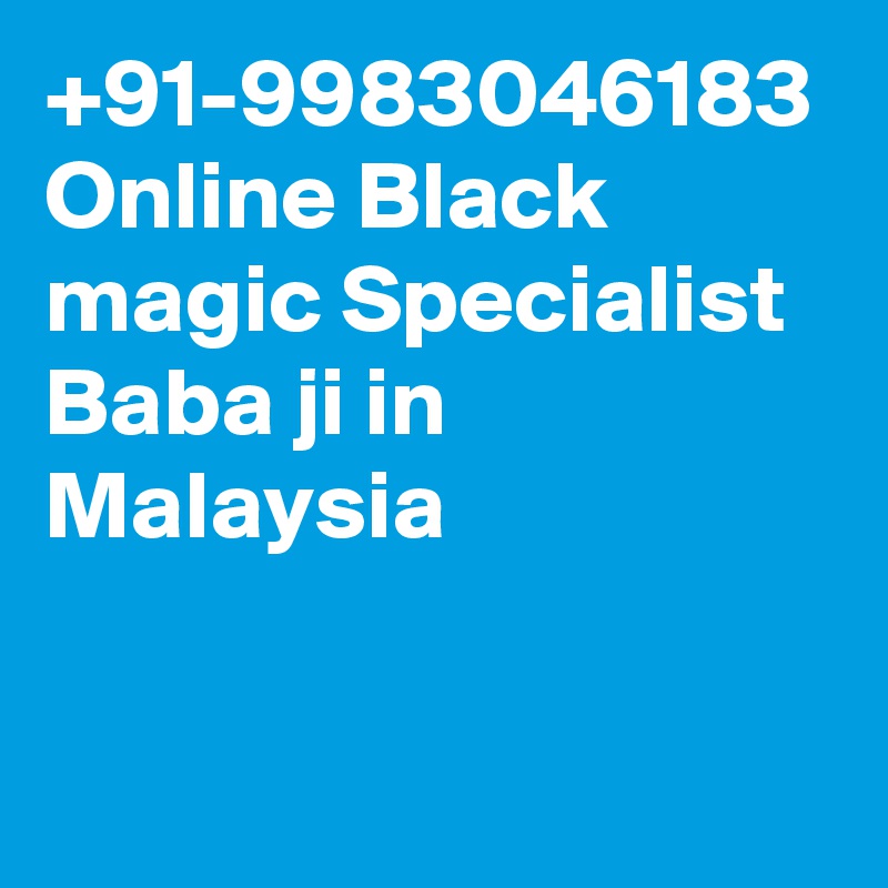 +91-9983046183 Online Black magic Specialist Baba ji in Malaysia 

