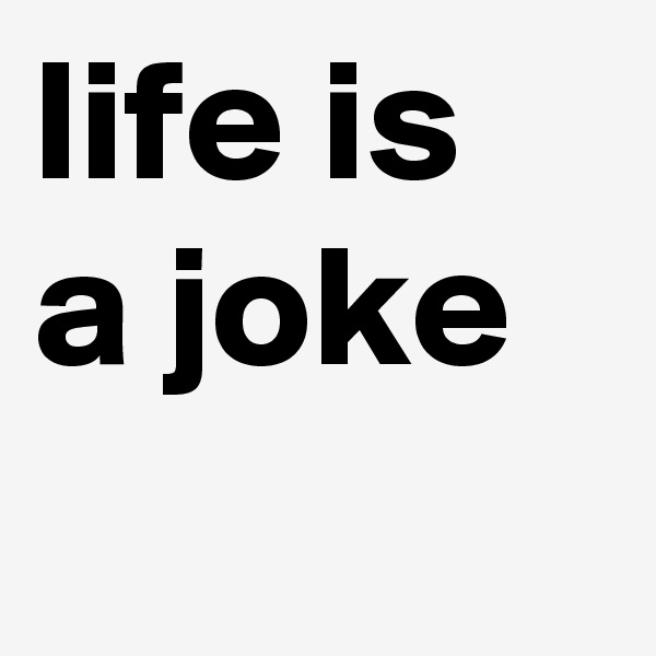 life is a joke