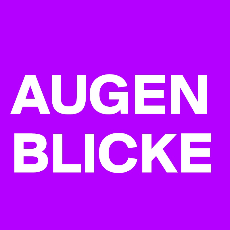 
AUGEN
BLICKE