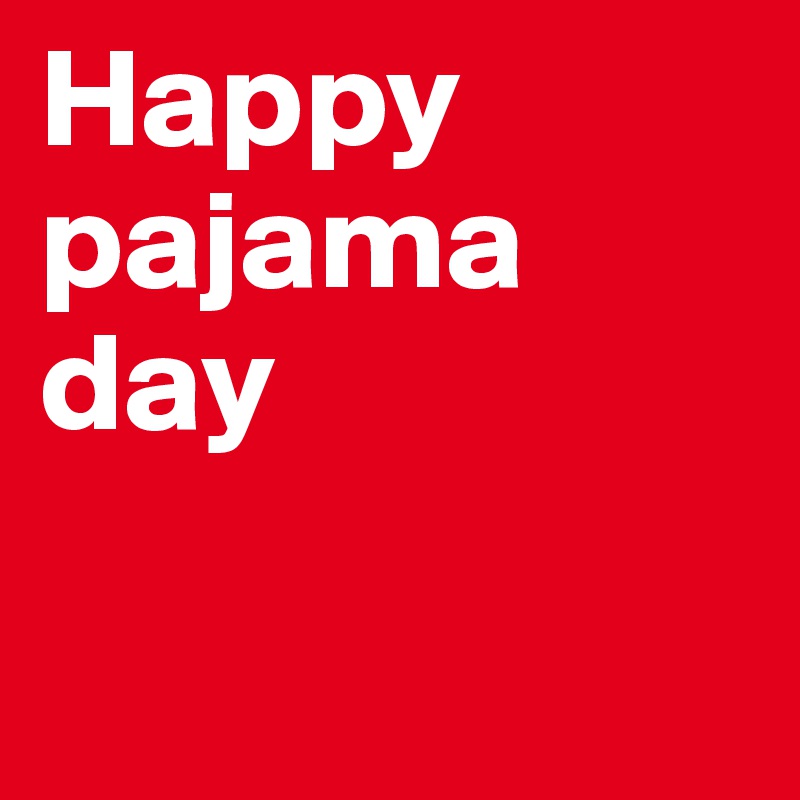 Happy
pajama day

