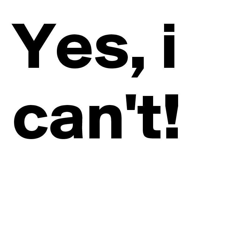Yes, i can't!