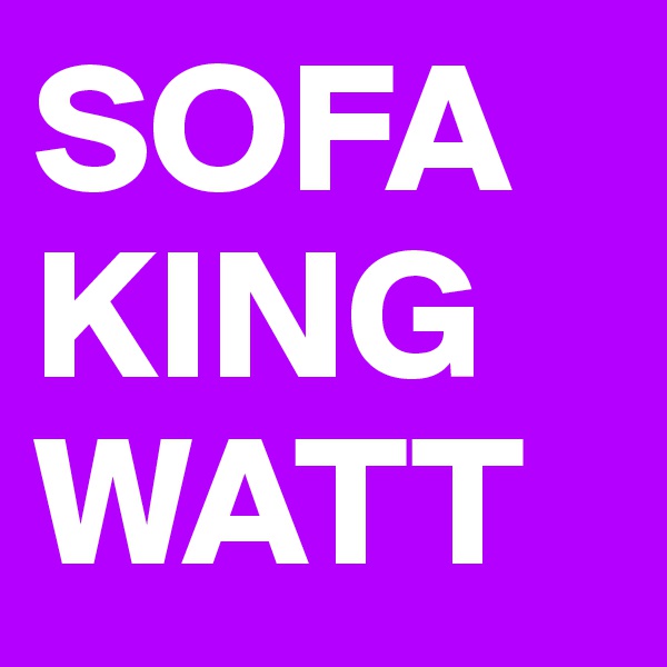 SOFA KING WATT