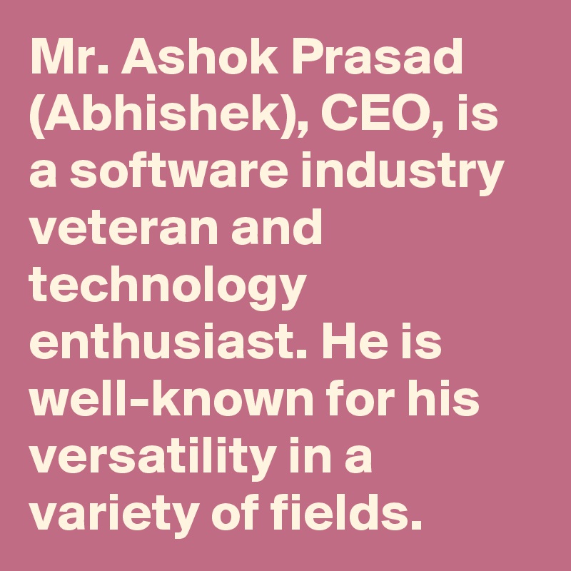 Mr. Ashok Prasad (Abhishek), CEO, is a software industry veteran and technology enthusiast. He is well-known for his versatility in a variety of fields.