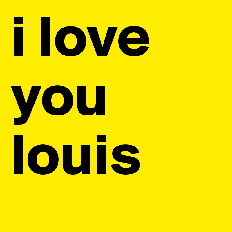 i love you louis
