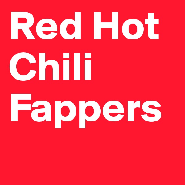 Red Hot Chili Fappers
