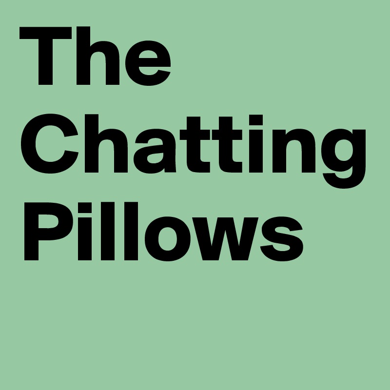 The Chatting Pillows