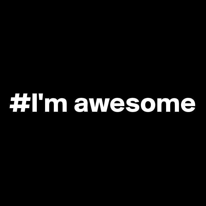 


#I'm awesome

