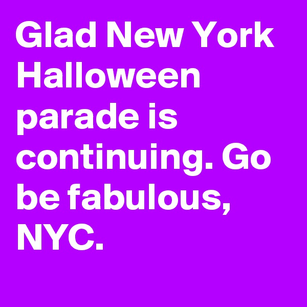 Glad New York Halloween parade is continuing. Go be fabulous, NYC.