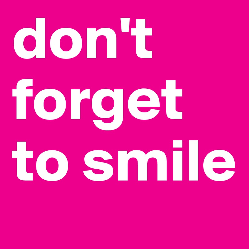 don't forget to smile