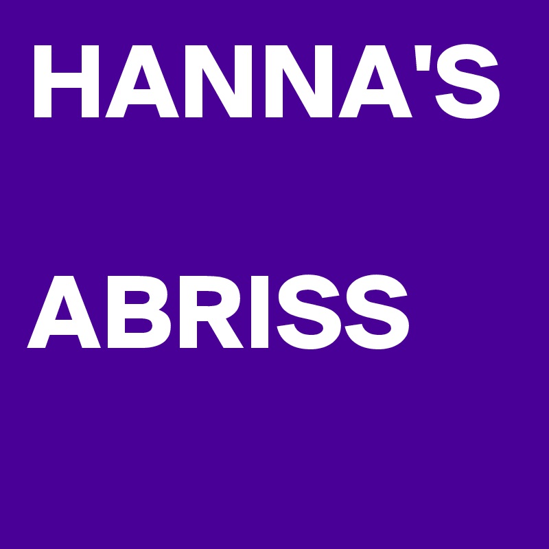 HANNA'S 

ABRISS 