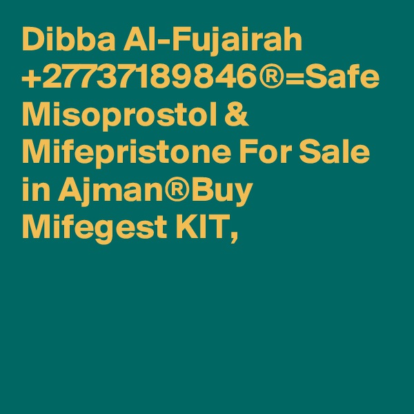 Dibba Al-Fujairah +27737189846®=Safe Misoprostol & Mifepristone For Sale in Ajman®Buy Mifegest KIT,
