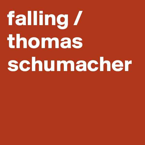 falling / thomas schumacher