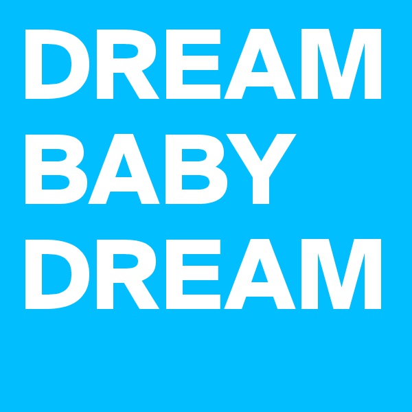 DREAM BABY
DREAM