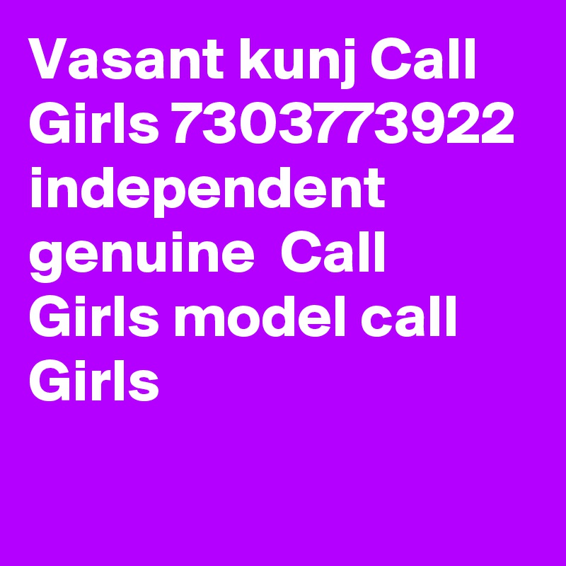 Vasant kunj Call Girls 7303773922 independent genuine  Call Girls model call Girls
