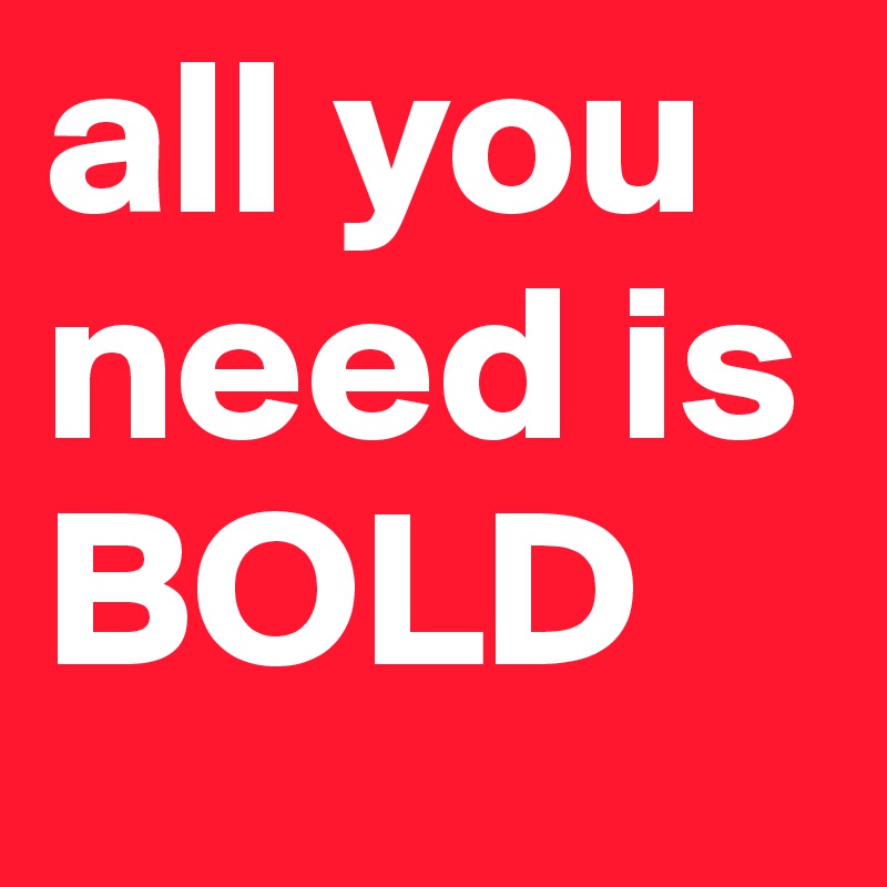 all you need is BOLD