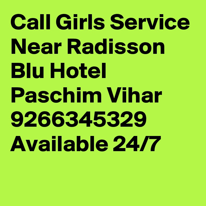 Call Girls Service Near Radisson Blu Hotel Paschim Vihar 9266345329 Available 24/7
