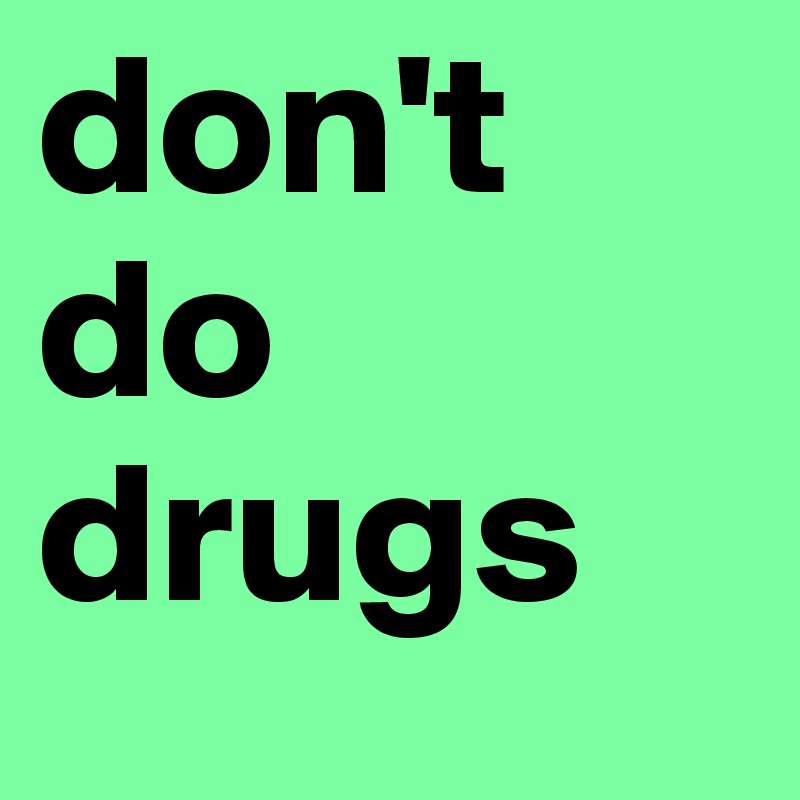don't do drugs