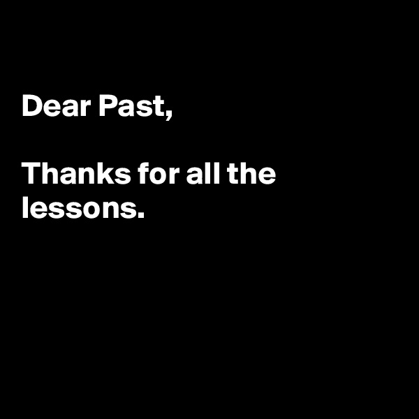 

Dear Past,

Thanks for all the lessons.




