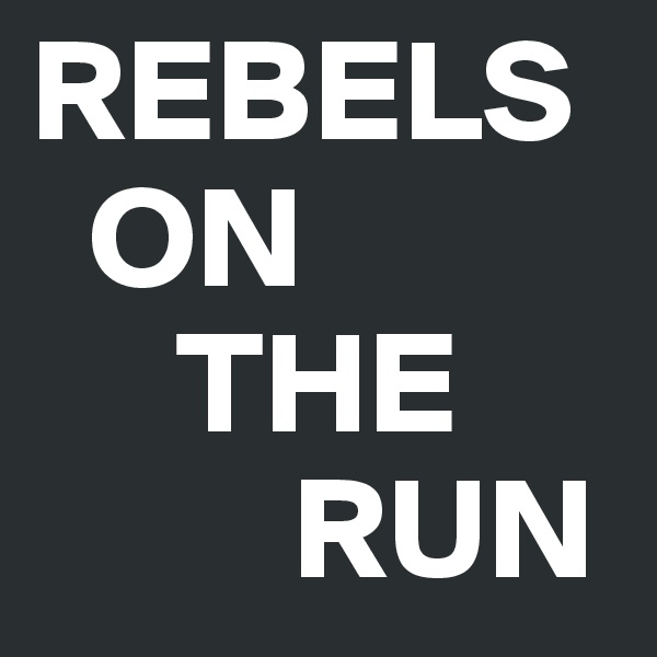 REBELS
  ON
     THE
         RUN