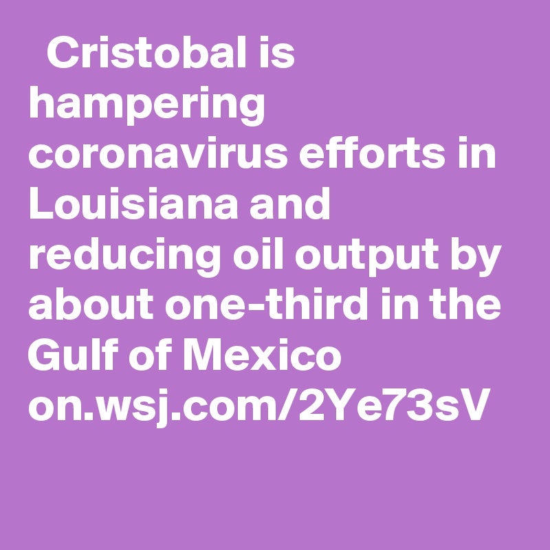   Cristobal is hampering coronavirus efforts in Louisiana and reducing oil output by about one-third in the Gulf of Mexico on.wsj.com/2Ye73sV
