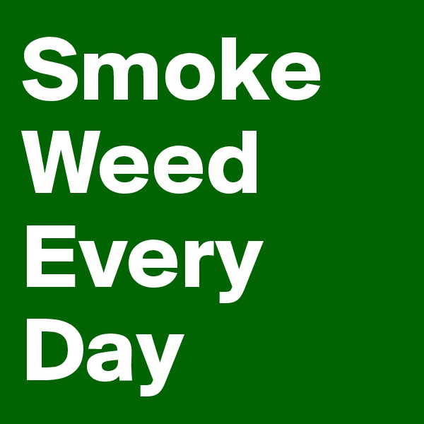 Smoke       Weed   Every    Day