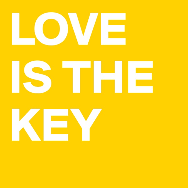 LOVE IS THE KEY 